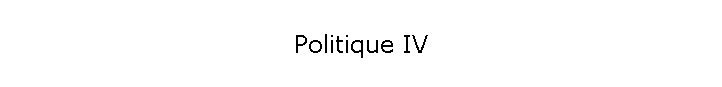 Politique IV