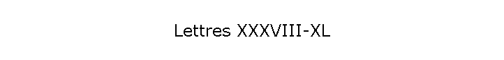 Lettres XXXVIII-XL